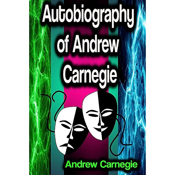 Autobiography of Andrew Carnegie, Andrew Carnegie