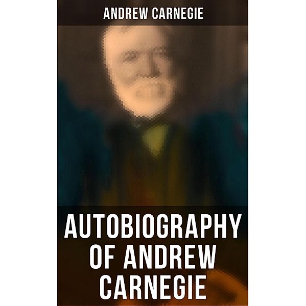 Autobiography of Andrew Carnegie, Andrew Carnegie