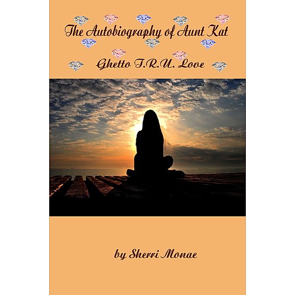 Autobiography of Aunt Kat: Ghetto T.R.U. Love / Sherri Monae, Sherri Monae