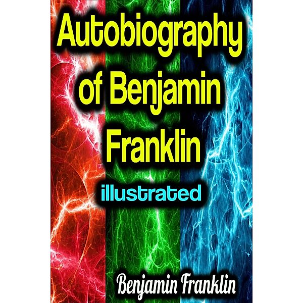 Autobiography of Benjamin Franklin illustrated, Benjamin Franklin