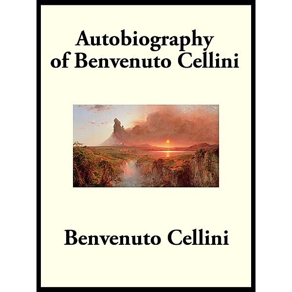 Autobiography of Benvenuto Cellini, Benvenuto Cellini
