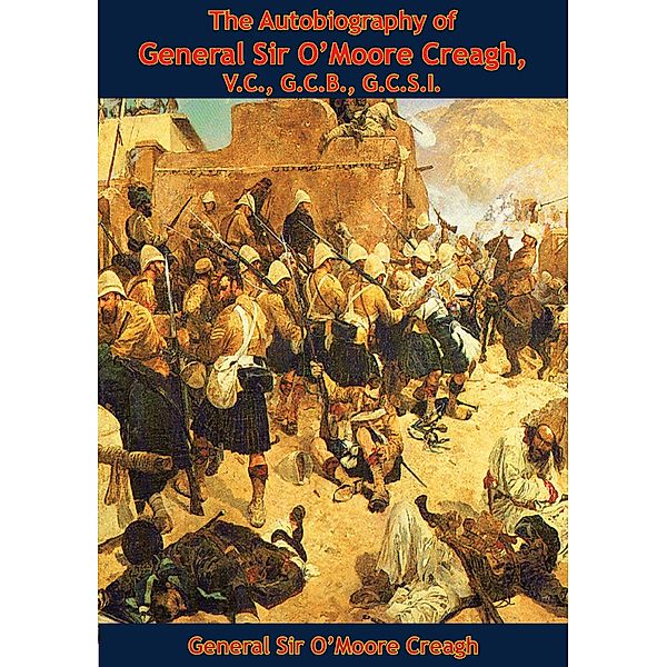 Autobiography of General Sir O'Moore Creagh, V.C., G.C.B., G.C.S.I., General O'Moore Creagh