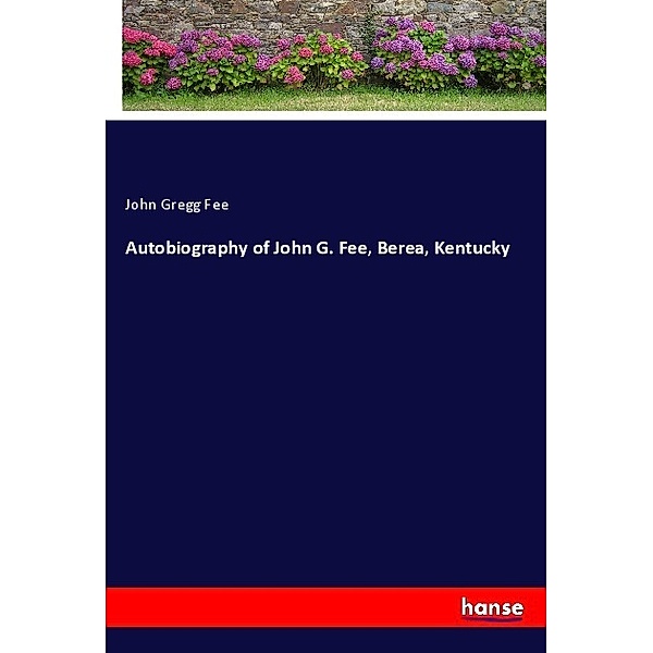 Autobiography of John G. Fee, Berea, Kentucky, John Gregg Fee