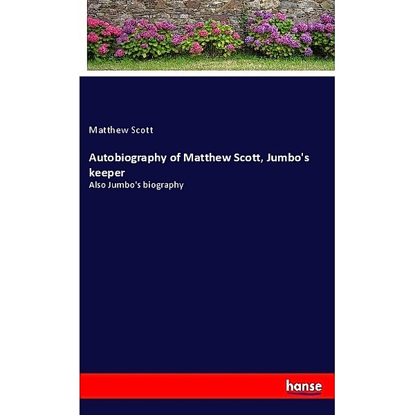 Autobiography of Matthew Scott, Jumbo's keeper, Matthew Scott