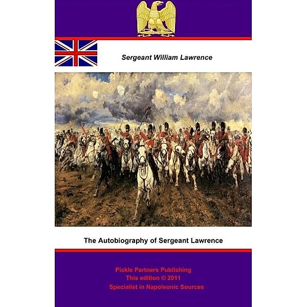 Autobiography of Sergeant Lawrence - A Hero of the Peninsular and Waterloo Campaigns [Illustrated Edition], Sergeant William Lawrence