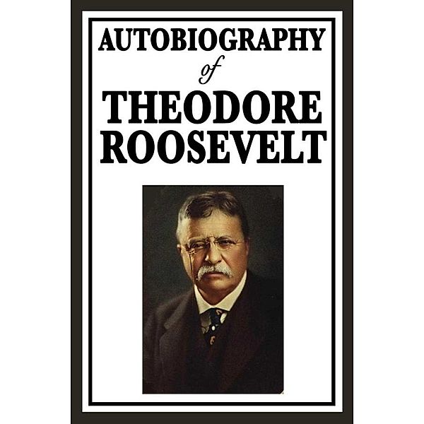 Autobiography of Theodore Roosevelt, Theodore Roosevelt
