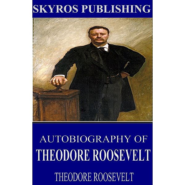 Autobiography of Theodore Roosevelt, Theodore Roosevelt