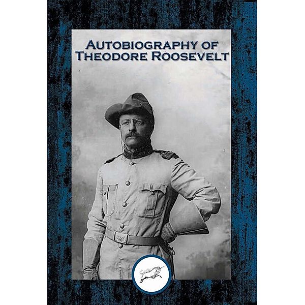 Autobiography of Theodore Roosevelt / Dancing Unicorn Books, Theodore Roosevelt