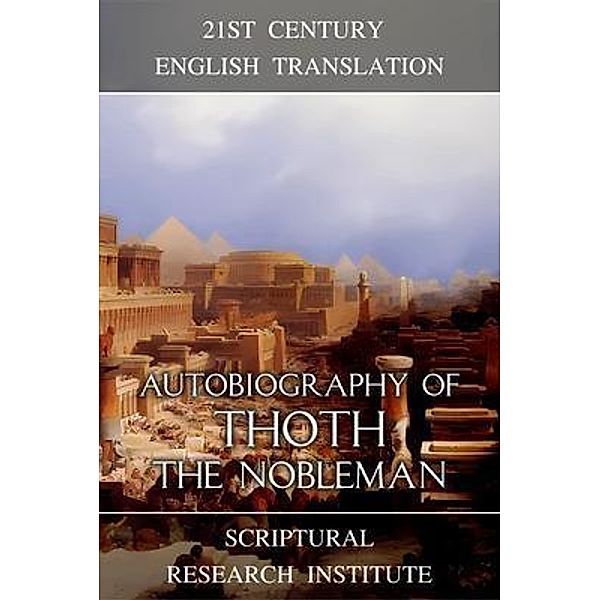 Autobiography of Thoth the Nobleman / Memories of the New Kingdom Bd.4, Scriptural Research Institute