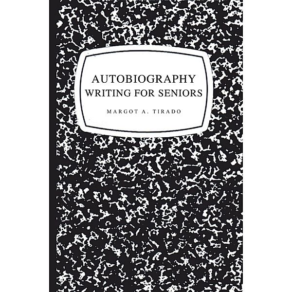 Autobiography Writing for Seniors, Margort A. Tirado
