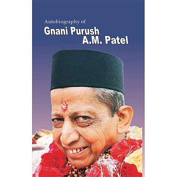 Autobiograpy Of Gnani Purush A. M. Patel, Dada Bhagwan