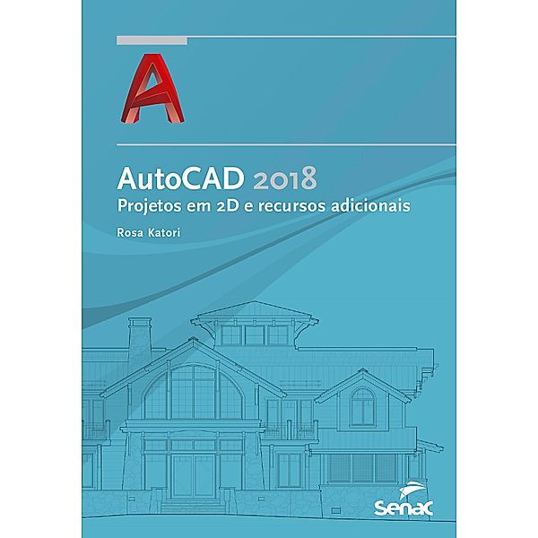 AutoCAD 2018: projetos em 2D e recursos adicionais / Série Informática, Rosa Katori