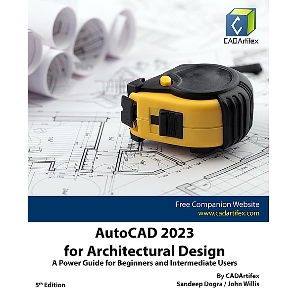 AutoCAD 2023 for Architectural Design: A Power Guide for Beginners and Intermediate Users, Sandeep Dogra