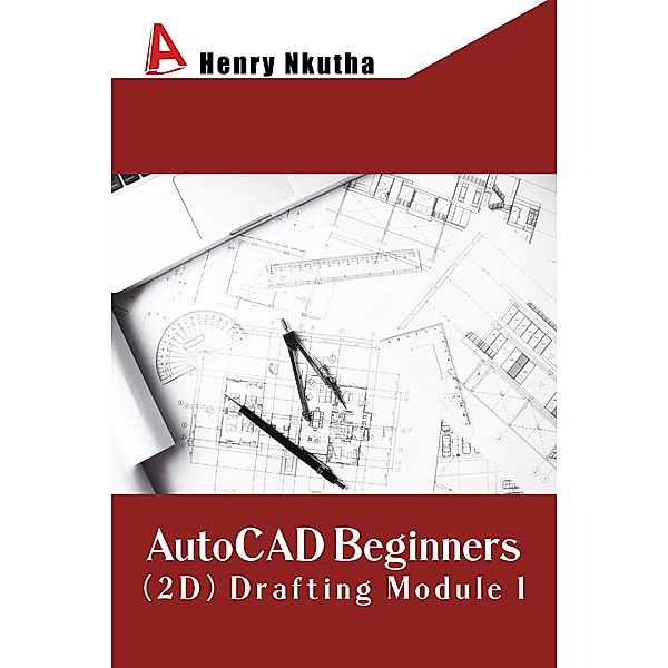 AutoCAD Beginners (2D) Drafting Module 1, Henry Nkutha