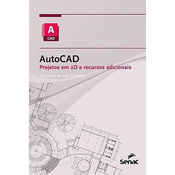 AutoCAD: projetos em 2D e recursos adicionais / Série Informática, Daniel de Morais Severino