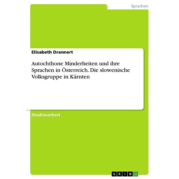 Autochthone Minderheiten und ihre Sprachen in Österreich. Die slowenische Volksgruppe in Kärnten, Elisabeth Drannert