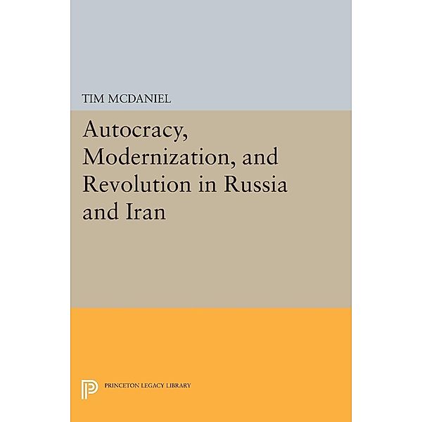 Autocracy, Modernization, and Revolution in Russia and Iran / Princeton Legacy Library Bd.1148, Tim McDaniel