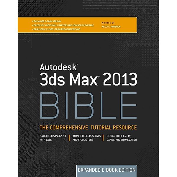 Autodesk 3ds Max 2013 Bible, Expanded Edition / Bible, Kelly L. Murdock