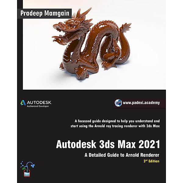 Autodesk 3ds Max 2021:  A Detailed Guide to Arnold Renderer, 3rd Edition, Pradeep Mamgain