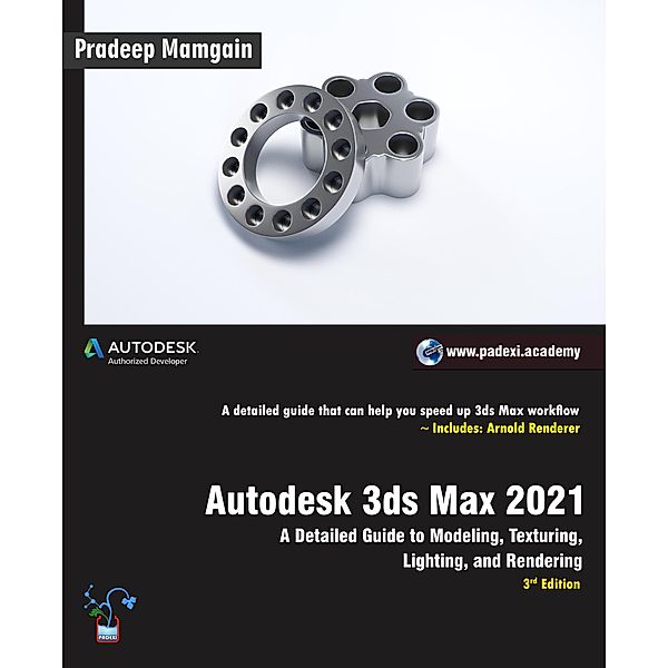 Autodesk 3ds Max 2021: A Detailed Guide to Modeling, Texturing, Lighting, and Rendering, 3rd Edition, Pradeep Mamgain
