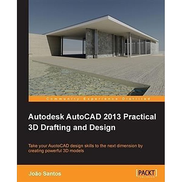 Autodesk AutoCAD 2013 Practical 3D Drafting and Design, Joao Santos