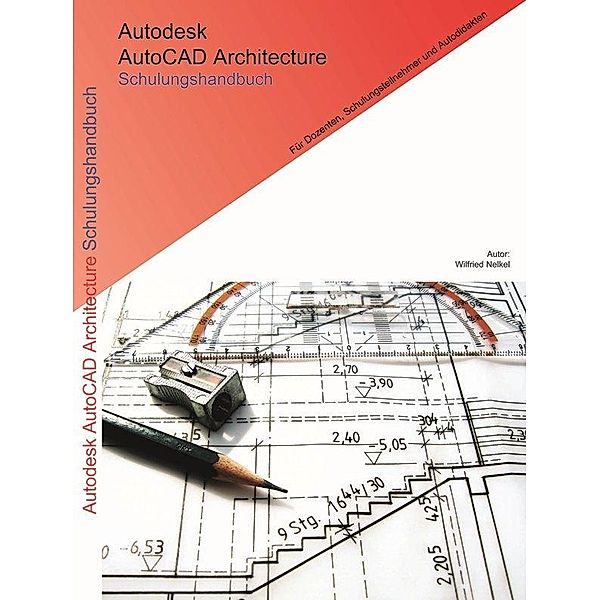 Autodesk AutoCAD Architecture Schulungshandbuch, Wilfried Nelkel