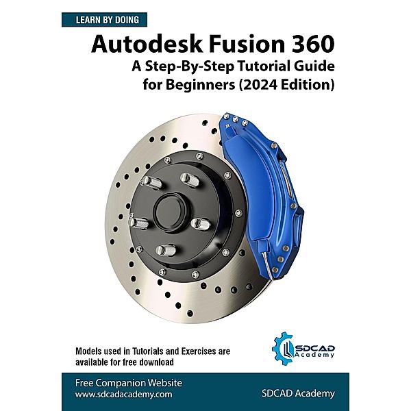 Autodesk Fusion 360: A Step-By-Step Tutorial Guide for Beginners (2024 Edition), Sdcad Academy