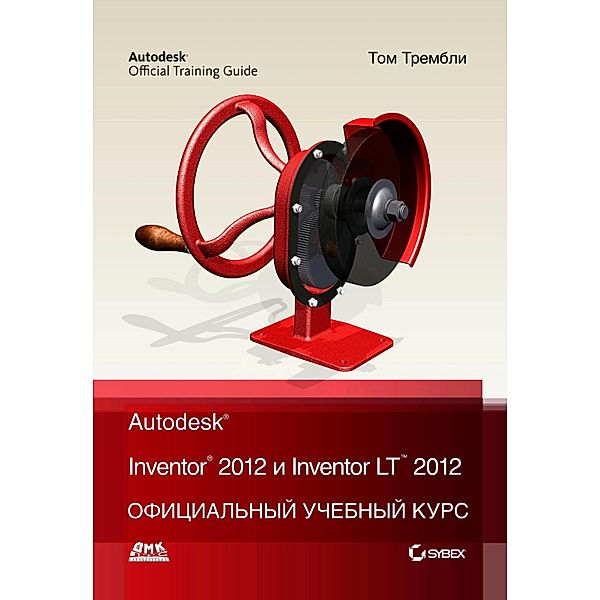 Autodesk® Inventor® 2012 i Inventor(TM) LT 2012. Ofitsialnyy uchebnyy kurs, T. Tremblay