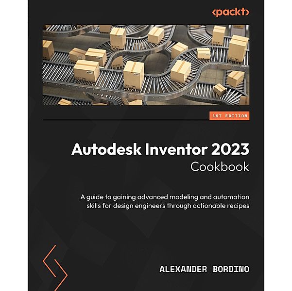 Autodesk Inventor 2023 Cookbook, Alexander Bordino