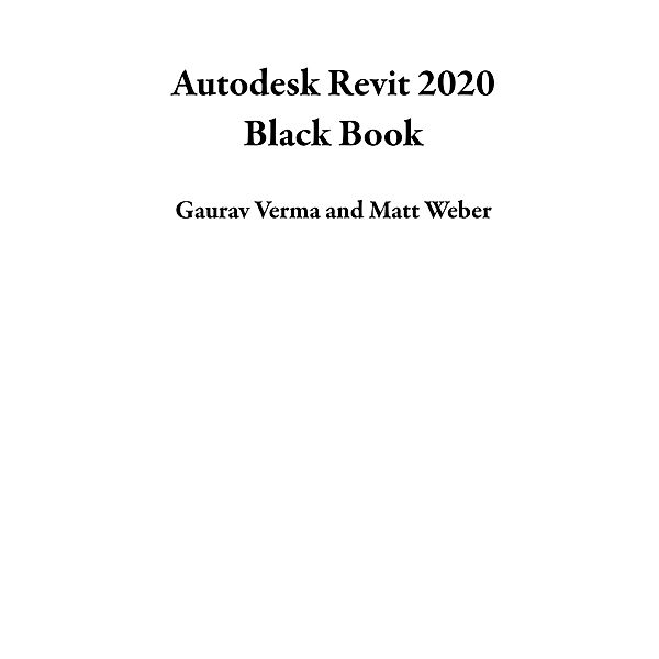 Autodesk Revit 2020 Black Book, Gaurav Verma, Matt Weber