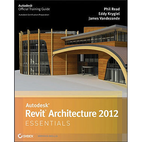 Autodesk Revit Architecture 2012 Essentials, Phil Read, Eddy Krygiel, James Vandezande