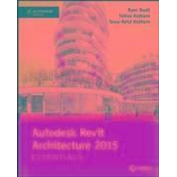 Autodesk Revit Architecture 2015 Essentials, Ryan Duell, Tobias Hathorn, Tessa Reist Hathorn