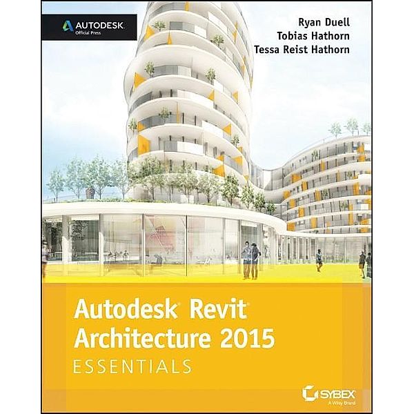 Autodesk Revit Architecture 2015 Essentials, Ryan Duell, Tobias Hathorn, Tessa Reist Hathorn
