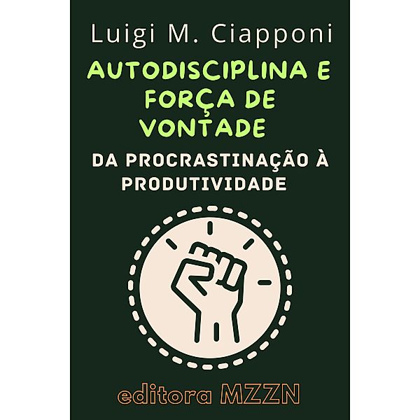 Autodisciplina & Força De Vontade : Da Procrastinação À Produtividade (Coleção MZZN Desenvolvimento Pessoal, #3) / Coleção MZZN Desenvolvimento Pessoal, Editora Mzzn