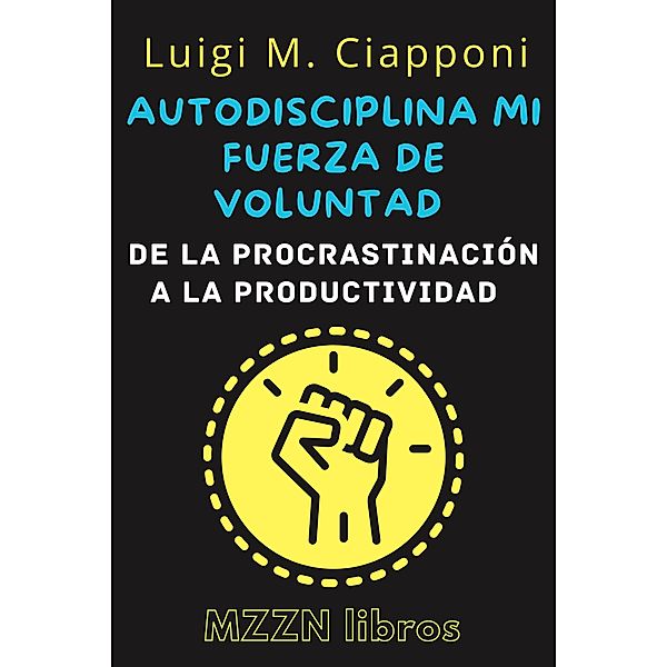 Autodisciplina Y Fuerza De Voluntad: De La Procrastinación A La Productividad (MZZN Desarrollo Personal, #3) / MZZN Desarrollo Personal, Mzzn Libros