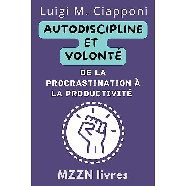 Autodiscipline Et Volonté: De La Procrastination À La Productivité (Collection MZZN Développement Personnel, #3) / Collection MZZN Développement Personnel, Mzzn Livres