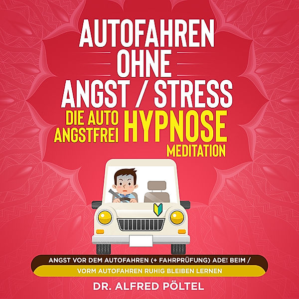 Autofahren ohne Angst / Stress - die Auto Angstfrei Hypnose / Meditation, Dr. Alfred Pöltel