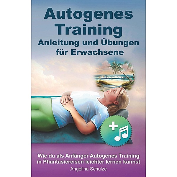 Autogenes Training Anleitung und Übungen für Erwachsene, Angelina Schulze