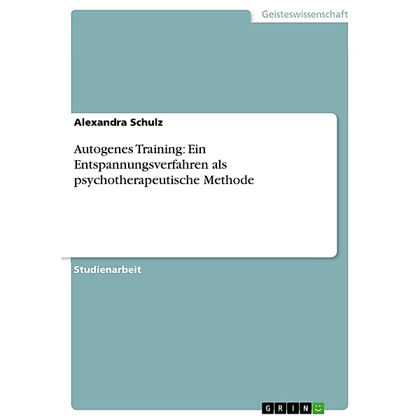 Autogenes Training: Ein Entspannungsverfahren als psychotherapeutische Methode, Alexandra Schulz
