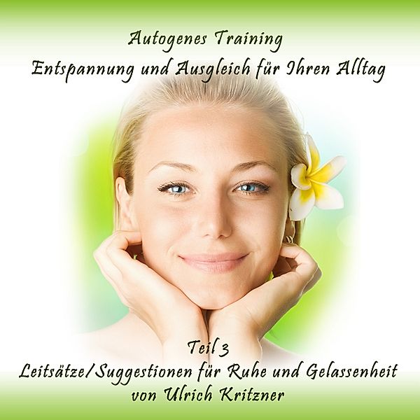 Autogenes Training Entspannung und Ausgleich für Ihren Alltag - Teil 3 Leitsätze/Suggestionen für Ruhe und Gelassenheit, Ulrich Kritzner