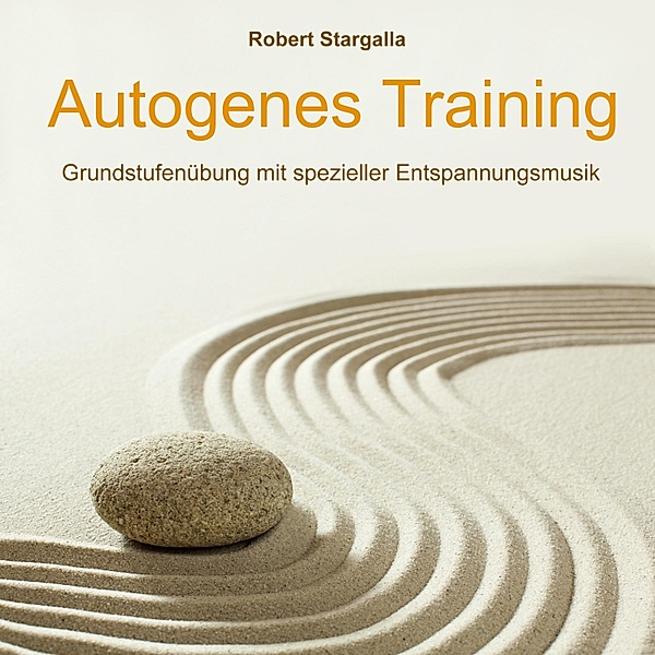 Autogenes Training: Grundstufe mit spezieller Entspannungsmusik, Robert Stargalla