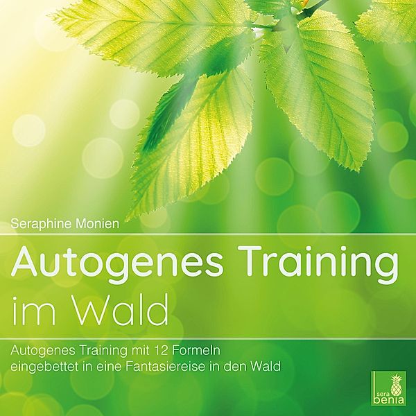 Autogenes Training im Wald - Autogenes Training mit 12 Formeln, eingebettet in eine Fantasiereise in den Wald, Seraphine Monien