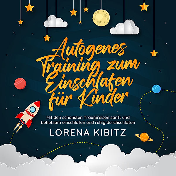 Autogenes Training zum Einschlafen für Kinder: Mit den schönsten Traumreisen sanft und behutsam einschlafen und ruhig durchschlafen - inkl. gratis Audio-Dateien zum Download, Lorena Kibitz