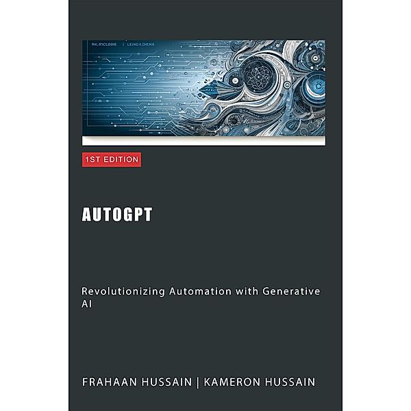 AutoGPT: Revolutionizing Automation with Generative AI, Kameron Hussain, Frahaan Hussain