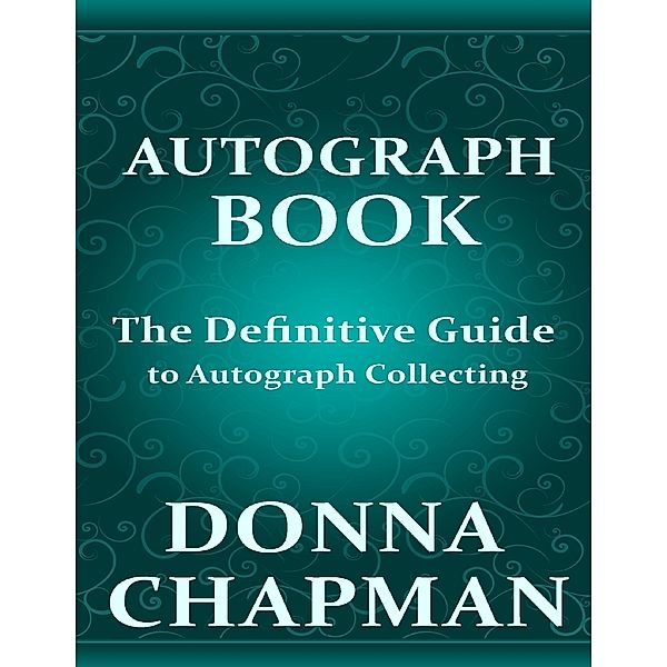 Autograph Book: The Definitive Guide to Autograph Collecting, Donna Chapman