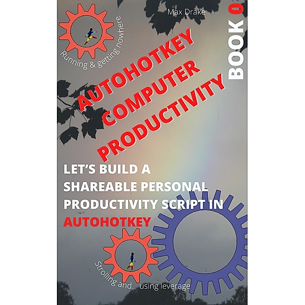 AutoHotKey Computer Productivity Book 0 (AutoHotKey  productivity, #0) / AutoHotKey  productivity, Max Drake