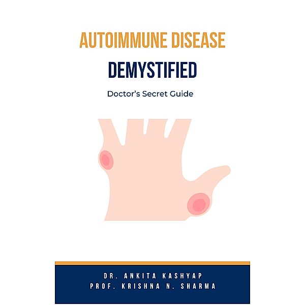 Autoimmune Disease Demystified: Doctor's Secret Guide, Ankita Kashyap, Krishna N. Sharma