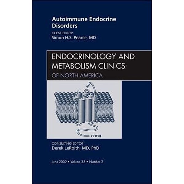 Autoimmune Endocrine Disorders, An Issue of Endocrinology and Metabolism Clinics of North America, Simon H.S. Pearce