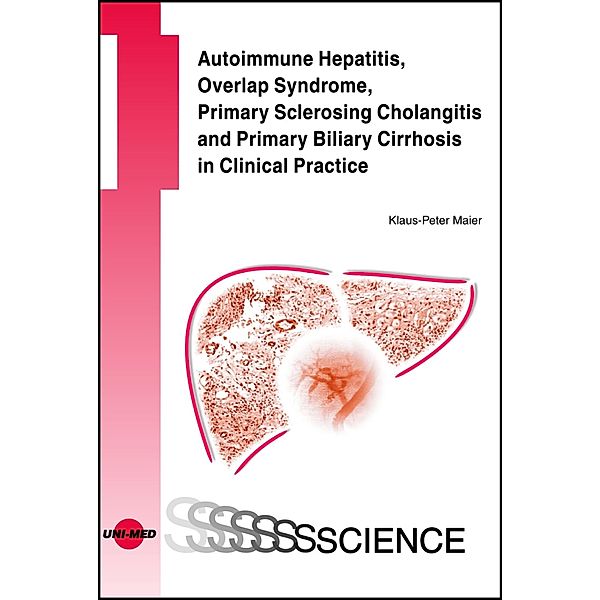 Autoimmune Hepatitis, Overlap Syndrome, Primary Sclerosing Cholangitis and Primary Biliary Cirrhosis in Clinical Practice / UNI-MED Science, Klaus-Peter Maier