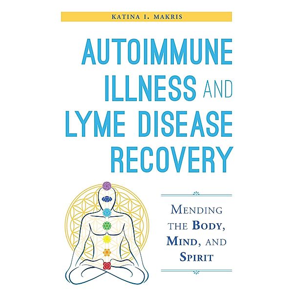 Autoimmune Illness and Lyme Disease Recovery Guide, Katina I. Makris